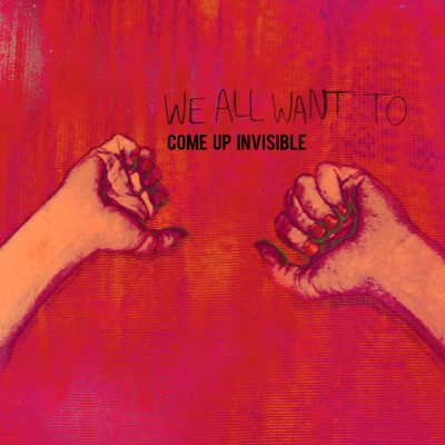 WE ALL WANT TO - Come Up Invisible