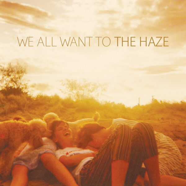 WE ALL WANT TO The Haze